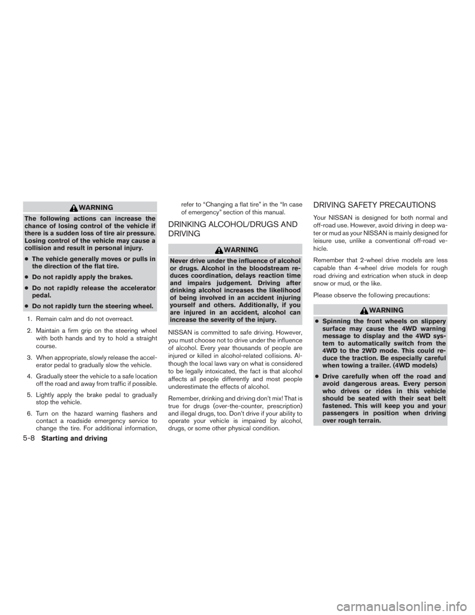 NISSAN PATHFINDER PLATINUM 2017  Owners Manual WARNING
The following actions can increase the
chance of losing control of the vehicle if
there is a sudden loss of tire air pressure.
Losing control of the vehicle may cause a
collision and result in