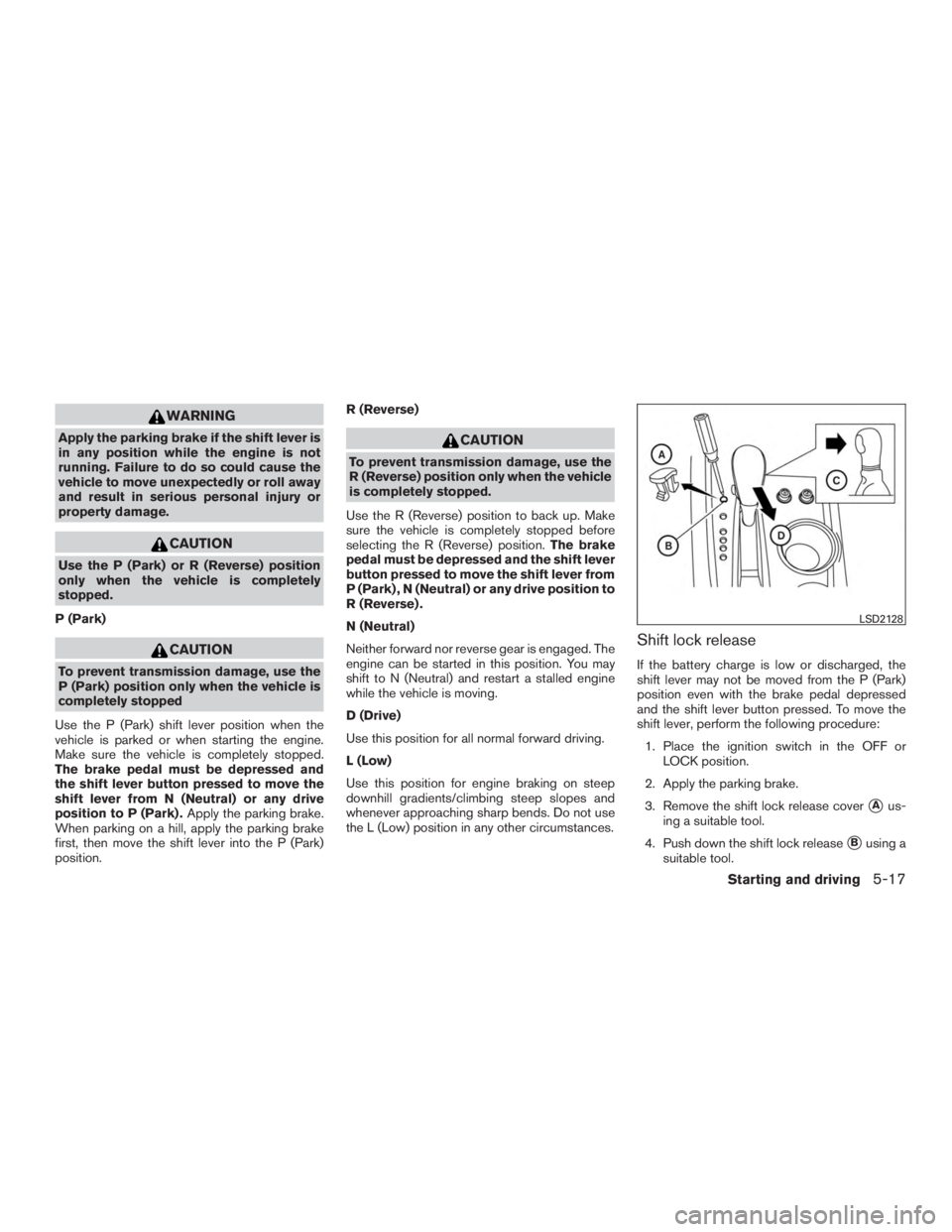 NISSAN PATHFINDER PLATINUM 2017  Owners Manual WARNING
Apply the parking brake if the shift lever is
in any position while the engine is not
running. Failure to do so could cause the
vehicle to move unexpectedly or roll away
and result in serious 