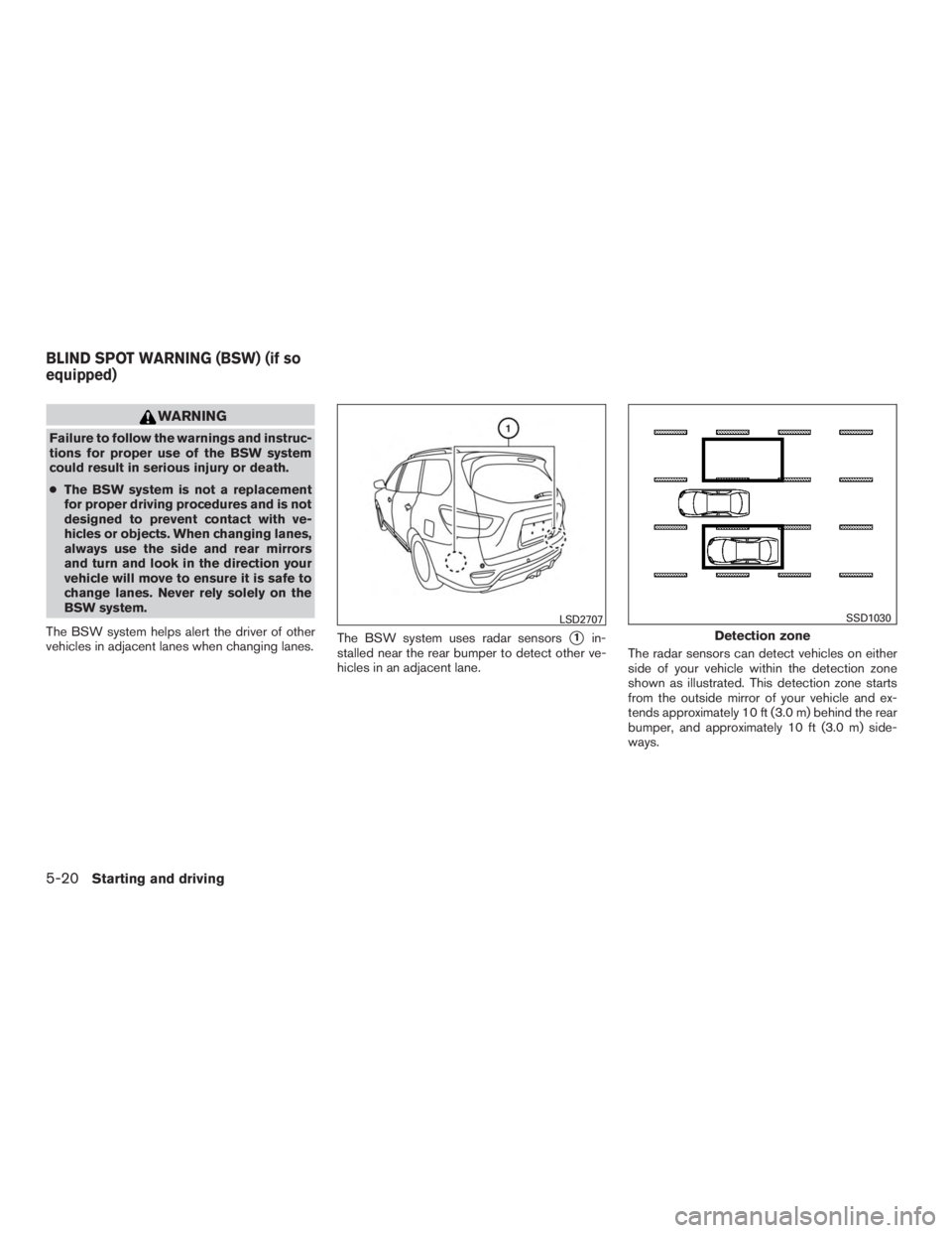 NISSAN PATHFINDER PLATINUM 2017  Owners Manual WARNING
Failure to follow the warnings and instruc-
tions for proper use of the BSW system
could result in serious injury or death.
●The BSW system is not a replacement
for proper driving procedures