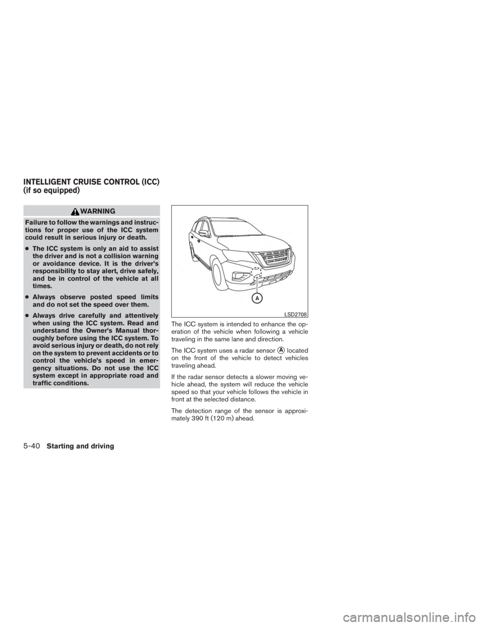 NISSAN PATHFINDER PLATINUM 2017 Owners Manual WARNING
Failure to follow the warnings and instruc-
tions for proper use of the ICC system
could result in serious injury or death.
●The ICC system is only an aid to assist
the driver and is not a c NISSAN PATHFINDER PLATINUM 2017 Owners Manual WARNING
Failure to follow the warnings and instruc-
tions for proper use of the ICC system
could result in serious injury or death.
●The ICC system is only an aid to assist
the driver and is not a c