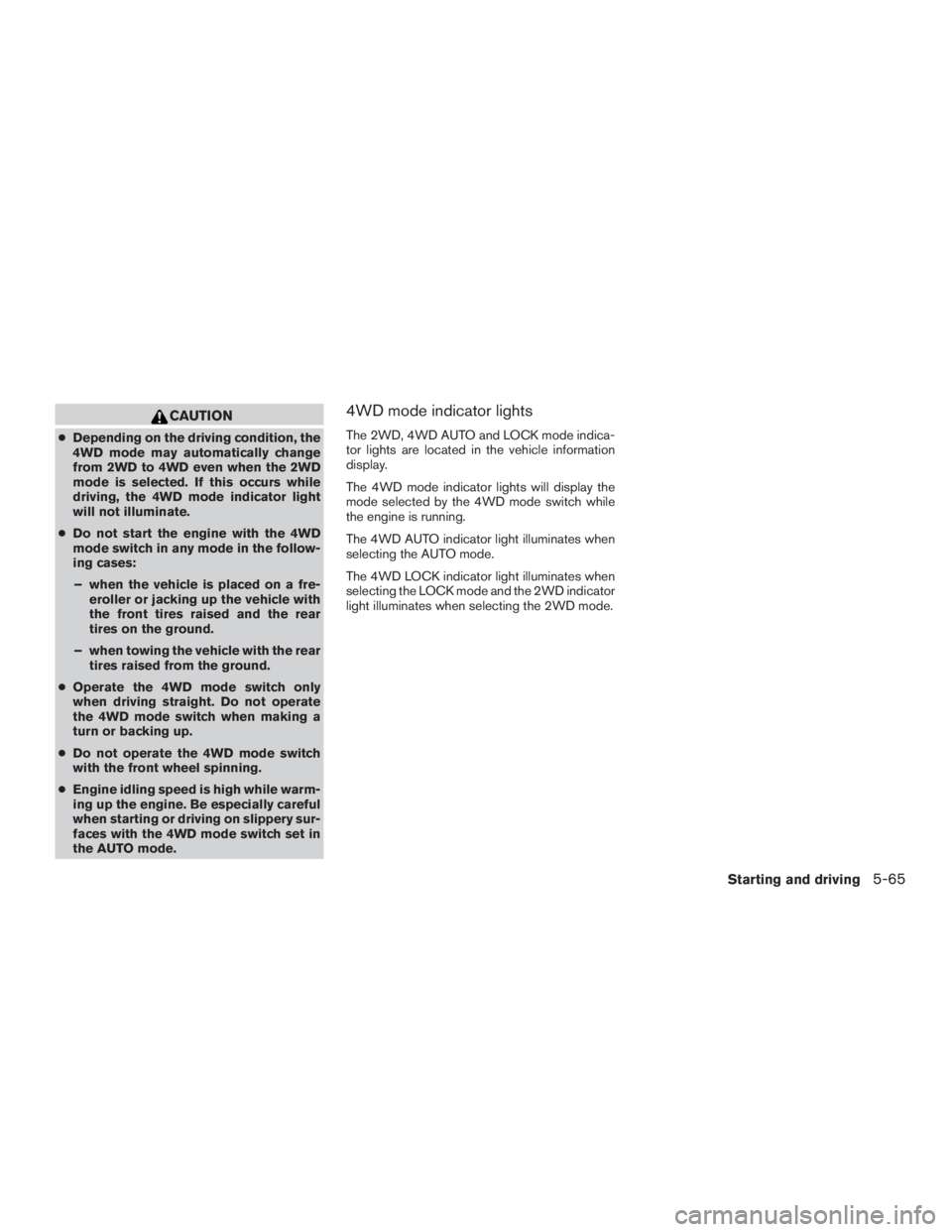 NISSAN PATHFINDER PLATINUM 2017 Owners Manual CAUTION
●Depending on the driving condition, the
4WD mode may automatically change
from 2WD to 4WD even when the 2WD
mode is selected. If this occurs while
driving, the 4WD mode indicator light
will NISSAN PATHFINDER PLATINUM 2017 Owners Manual CAUTION
●Depending on the driving condition, the
4WD mode may automatically change
from 2WD to 4WD even when the 2WD
mode is selected. If this occurs while
driving, the 4WD mode indicator light
will
