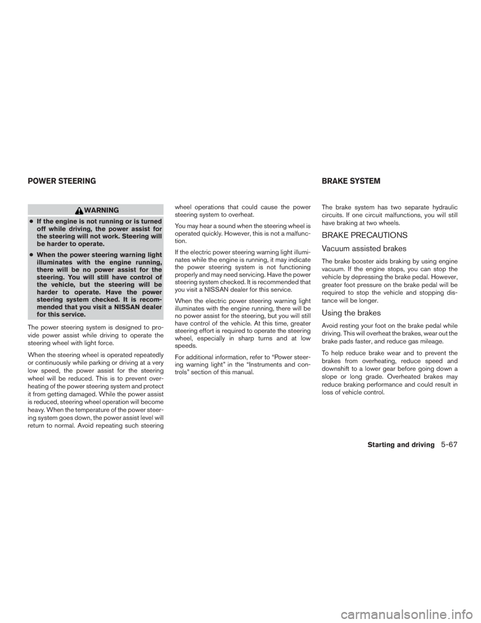 NISSAN PATHFINDER PLATINUM 2017 Owners Manual WARNING
●If the engine is not running or is turned
off while driving, the power assist for
the steering will not work. Steering will
be harder to operate.
● When the power steering warning light
i NISSAN PATHFINDER PLATINUM 2017 Owners Manual WARNING
●If the engine is not running or is turned
off while driving, the power assist for
the steering will not work. Steering will
be harder to operate.
● When the power steering warning light
i