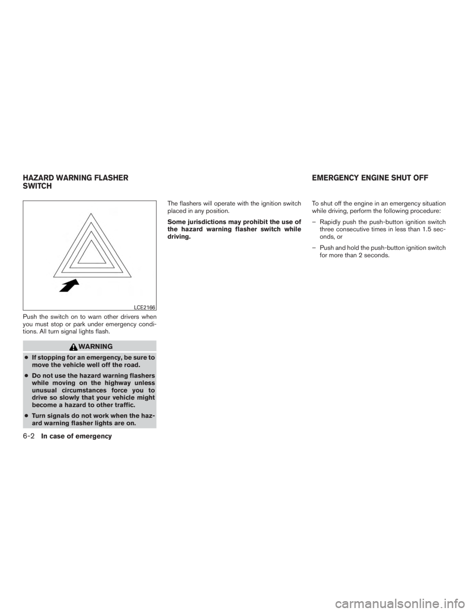NISSAN PATHFINDER PLATINUM 2017  Owners Manual Push the switch on to warn other drivers when
you must stop or park under emergency condi-
tions. All turn signal lights flash. 