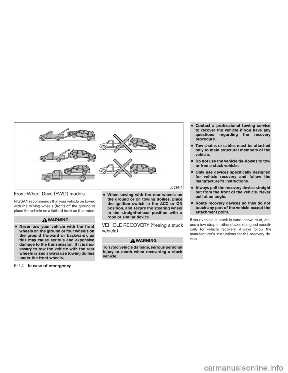 NISSAN PATHFINDER PLATINUM 2017  Owners Manual Front-Wheel Drive (FWD) models
NISSAN recommends that your vehicle be towed
with the driving wheels (front) off the ground or
place the vehicle on a flatbed truck as illustrated. 