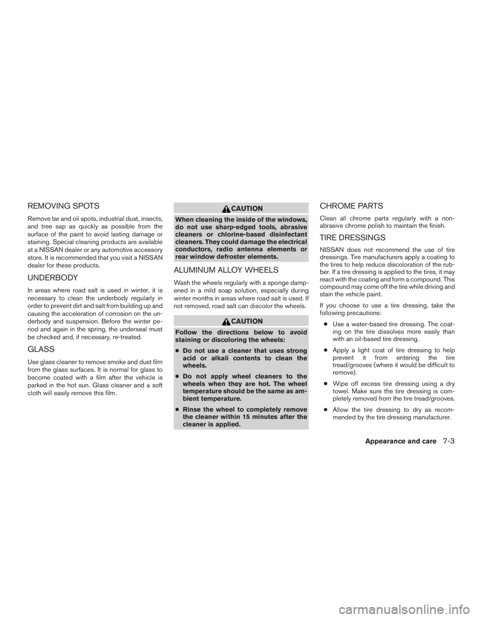 NISSAN PATHFINDER PLATINUM 2017  Owners Manual REMOVING SPOTS
Remove tar and oil spots, industrial dust, insects,
and tree sap as quickly as possible from the
surface of the paint to avoid lasting damage or
staining. Special cleaning products are 