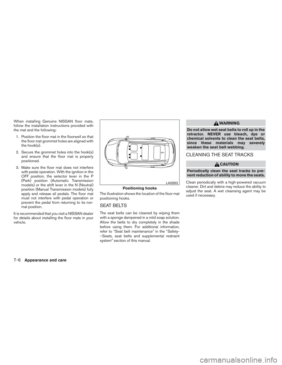 NISSAN PATHFINDER PLATINUM 2017  Owners Manual When installing Genuine NISSAN floor mats,
follow the installation instructions provided with
the mat and the following:1. Position the floor mat in the floorwell so that the floor mat grommet holes a