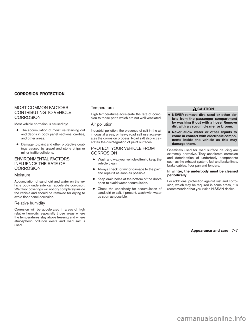 NISSAN PATHFINDER PLATINUM 2017  Owners Manual MOST COMMON FACTORS
CONTRIBUTING TO VEHICLE
CORROSION
Most vehicle corrosion is caused by:● The accumulation of moisture-retaining dirt
and debris in body panel sections, cavities,
and other areas.
