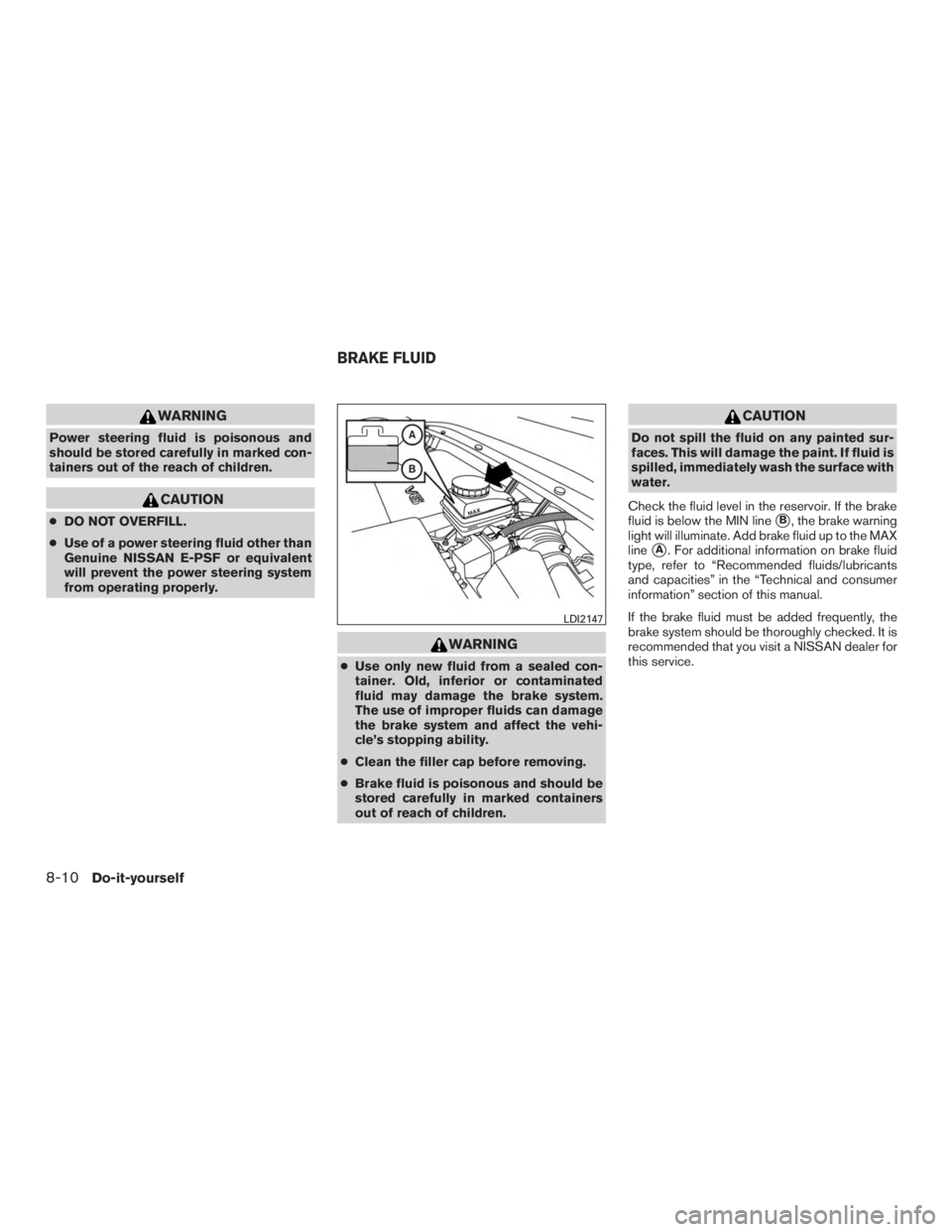NISSAN PATHFINDER PLATINUM 2017  Owners Manual WARNING
Power steering fluid is poisonous and
should be stored carefully in marked con-
tainers out of the reach of children. 