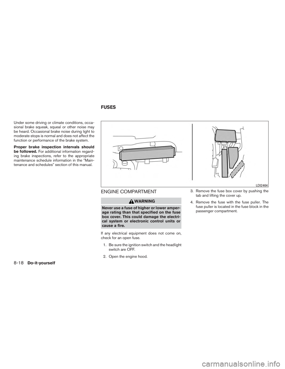 NISSAN PATHFINDER PLATINUM 2017  Owners Manual Under some driving or climate conditions, occa-
sional brake squeak, squeal or other noise may
be heard. Occasional brake noise during light to
moderate stops is normal and does not affect the
functio