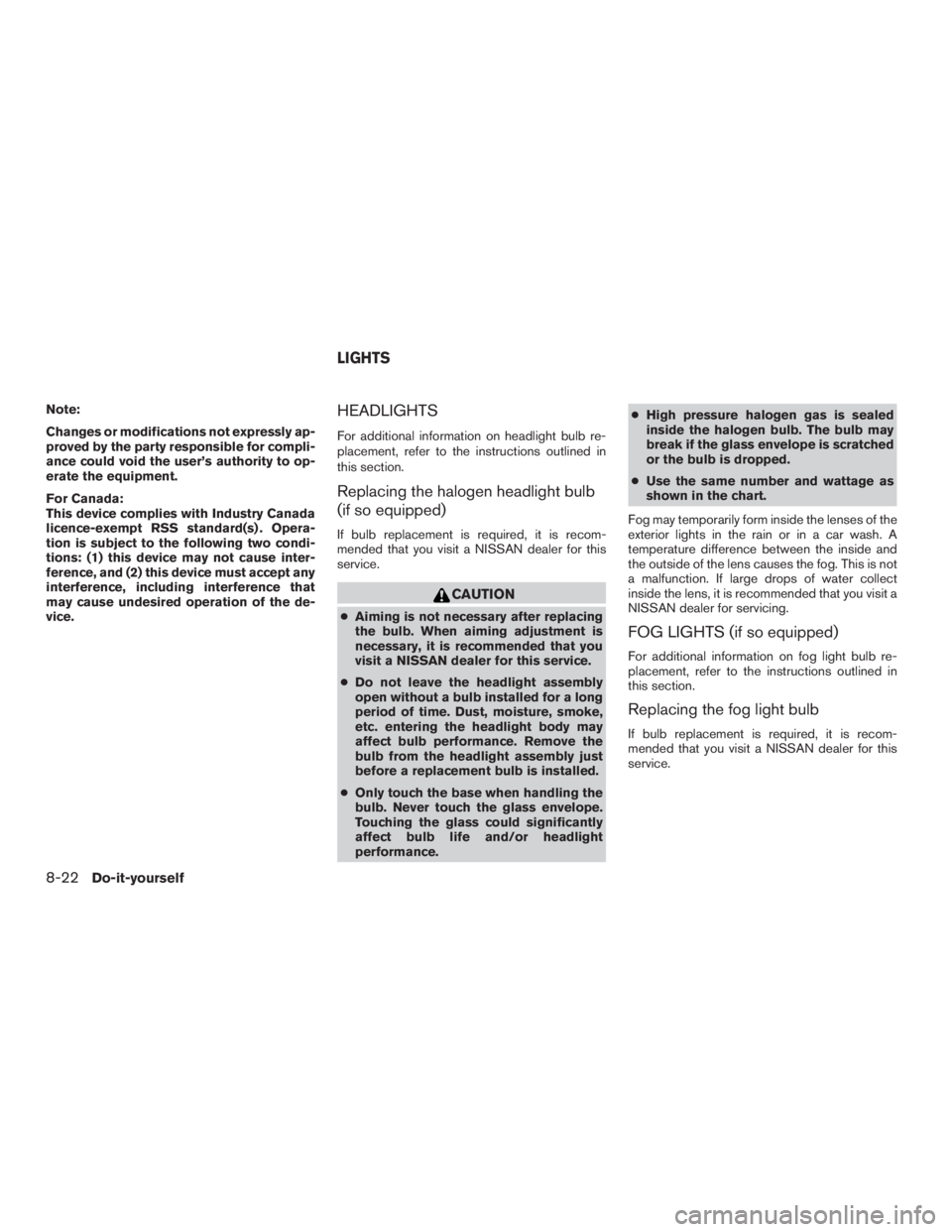 NISSAN PATHFINDER PLATINUM 2017  Owners Manual Note:
Changes or modifications not expressly ap-
proved by the party responsible for compli-
ance could void the user’s authority to op-
erate the equipment.
For Canada:
This device complies with In