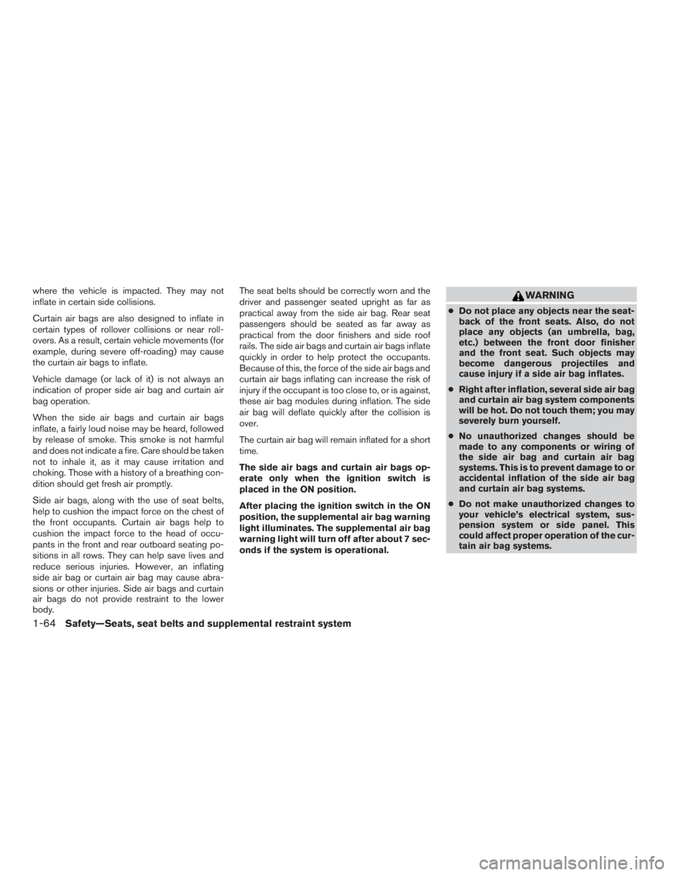 NISSAN PATHFINDER PLATINUM 2017 Manual Online where the vehicle is impacted. They may not
inflate in certain side collisions.
Curtain air bags are also designed to inflate in
certain types of rollover collisions or near roll-
overs. As a result, NISSAN PATHFINDER PLATINUM 2017 Manual Online where the vehicle is impacted. They may not
inflate in certain side collisions.
Curtain air bags are also designed to inflate in
certain types of rollover collisions or near roll-
overs. As a result,
