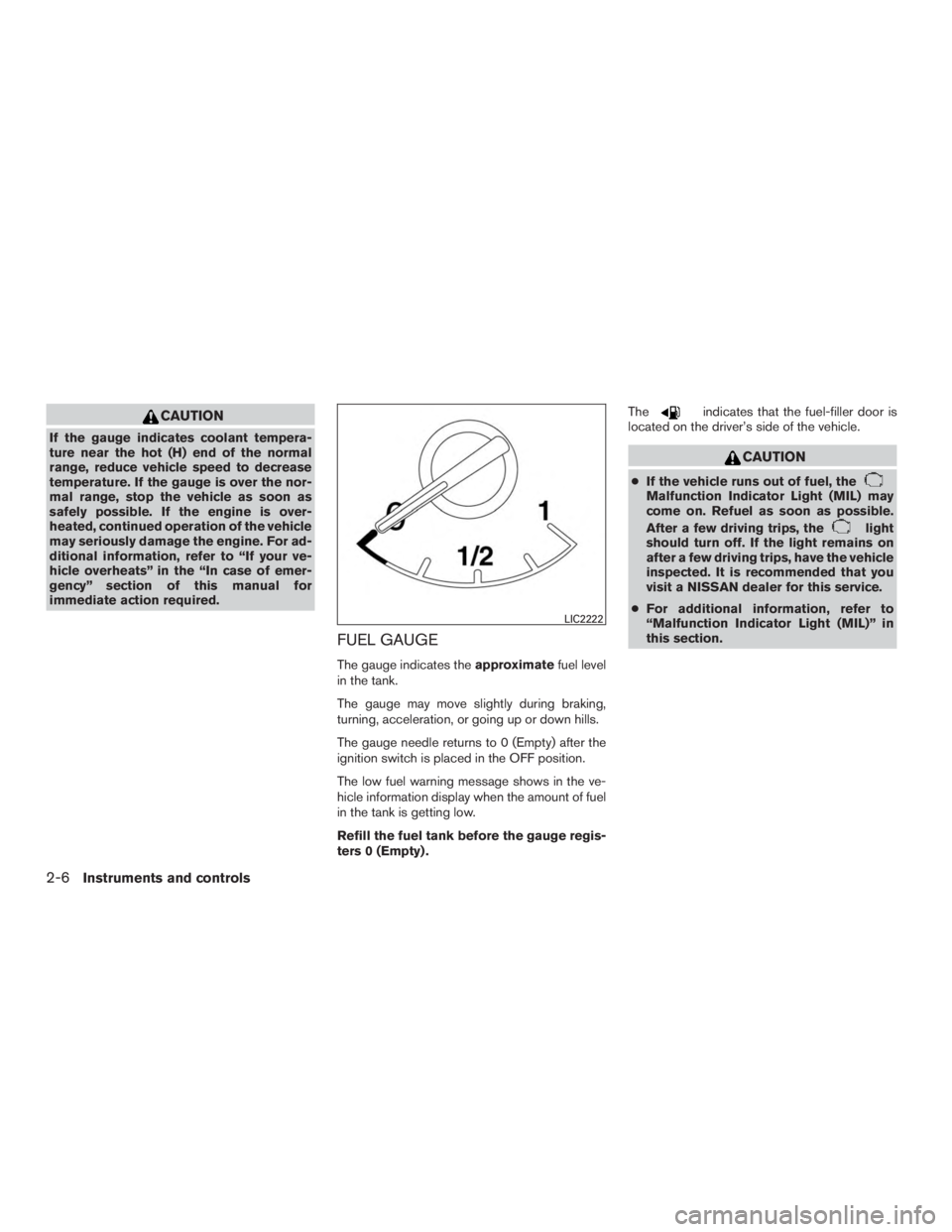 NISSAN PATHFINDER PLATINUM 2017  Owners Manual CAUTION
If the gauge indicates coolant tempera-
ture near the hot (H) end of the normal
range, reduce vehicle speed to decrease
temperature. If the gauge is over the nor-
mal range, stop the vehicle a