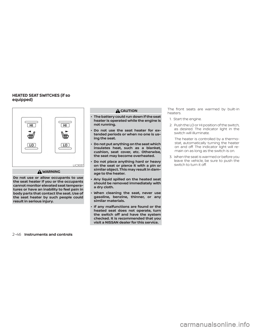 NISSAN PATHFINDER PLATINUM 2018  Owners Manual WARNING
Do not use or allow occupants to use
the seat heater if you or the occupants
cannot monitor elevated seat tempera-
tures or have an inability to feel pain in
body parts that contact the seat. 