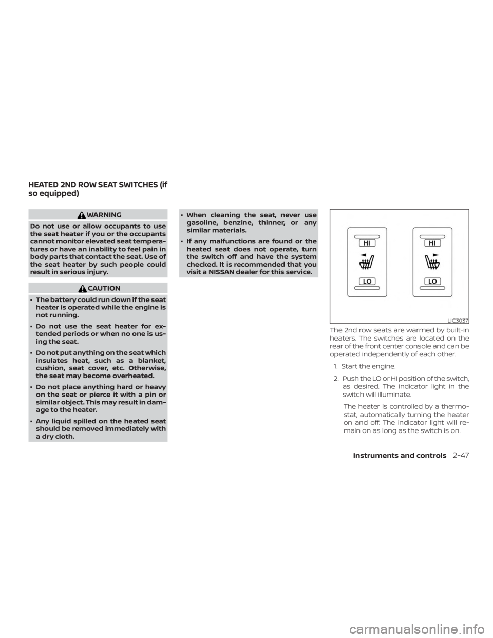 NISSAN PATHFINDER PLATINUM 2018  Owners Manual WARNING
Do not use or allow occupants to use
the seat heater if you or the occupants
cannot monitor elevated seat tempera-
tures or have an inability to feel pain in
body parts that contact the seat. 