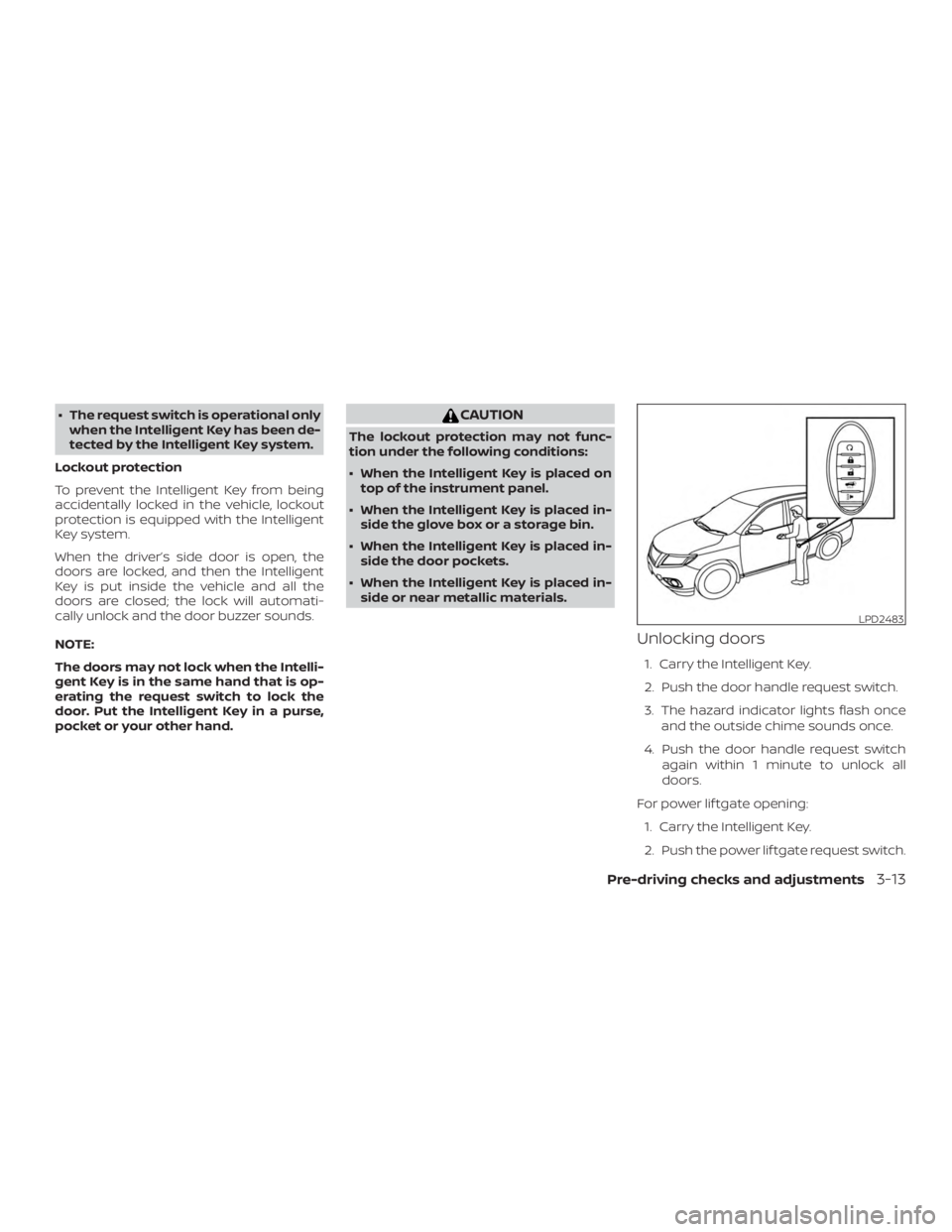 NISSAN PATHFINDER PLATINUM 2018 Owners Manual ∙ The request switch is operational onlywhen the Intelligent Key has been de-
tected by the Intelligent Key system.
Lockout protection
To prevent the Intelligent Key from being
accidentally locked i NISSAN PATHFINDER PLATINUM 2018 Owners Manual ∙ The request switch is operational onlywhen the Intelligent Key has been de-
tected by the Intelligent Key system.
Lockout protection
To prevent the Intelligent Key from being
accidentally locked i