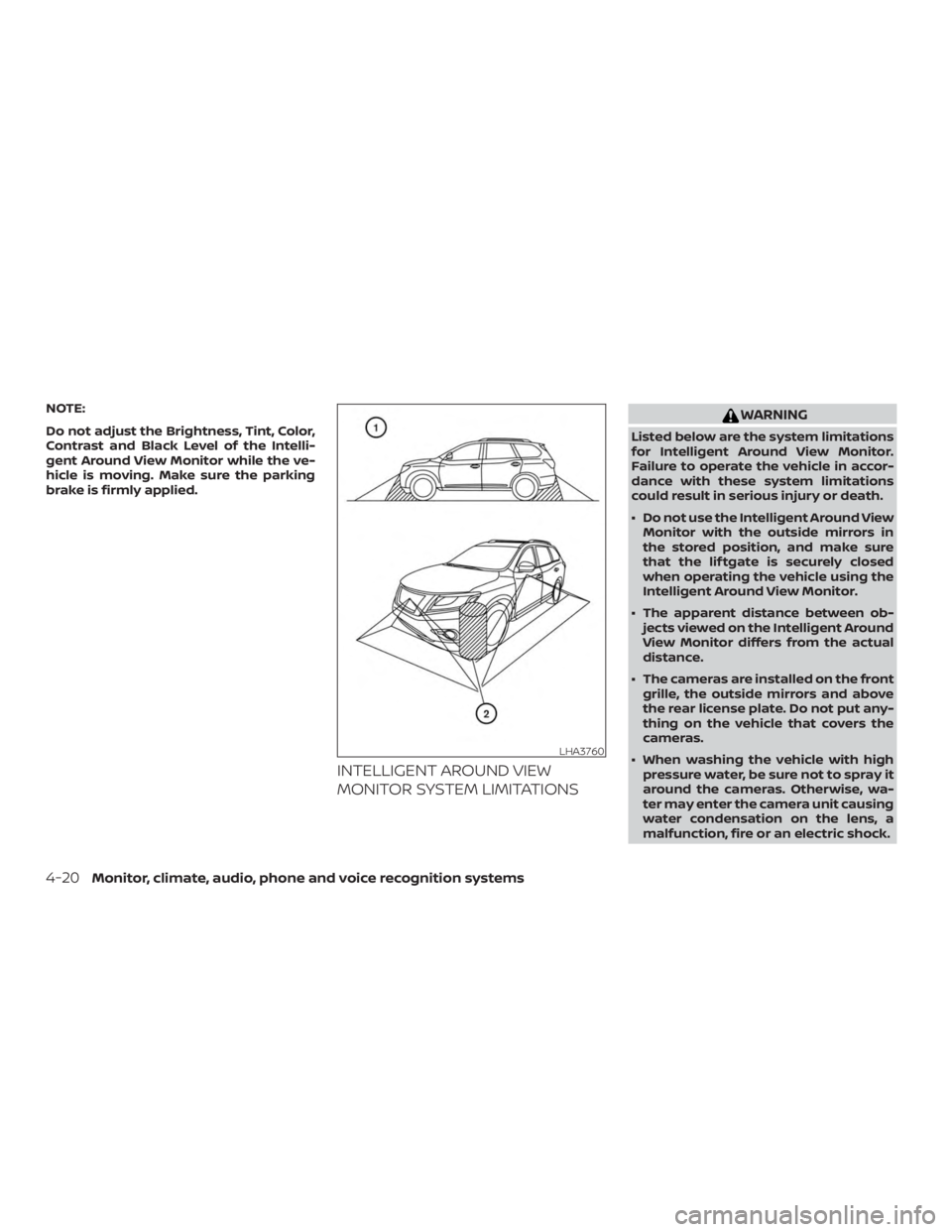 NISSAN PATHFINDER PLATINUM 2018  Owners Manual NOTE:
Do not adjust the Brightness, Tint, Color,
Contrast and Black Level of the Intelli-
gent Around View Monitor while the ve-
hicle is moving. Make sure the parking
brake is firmly applied.
INTELLI