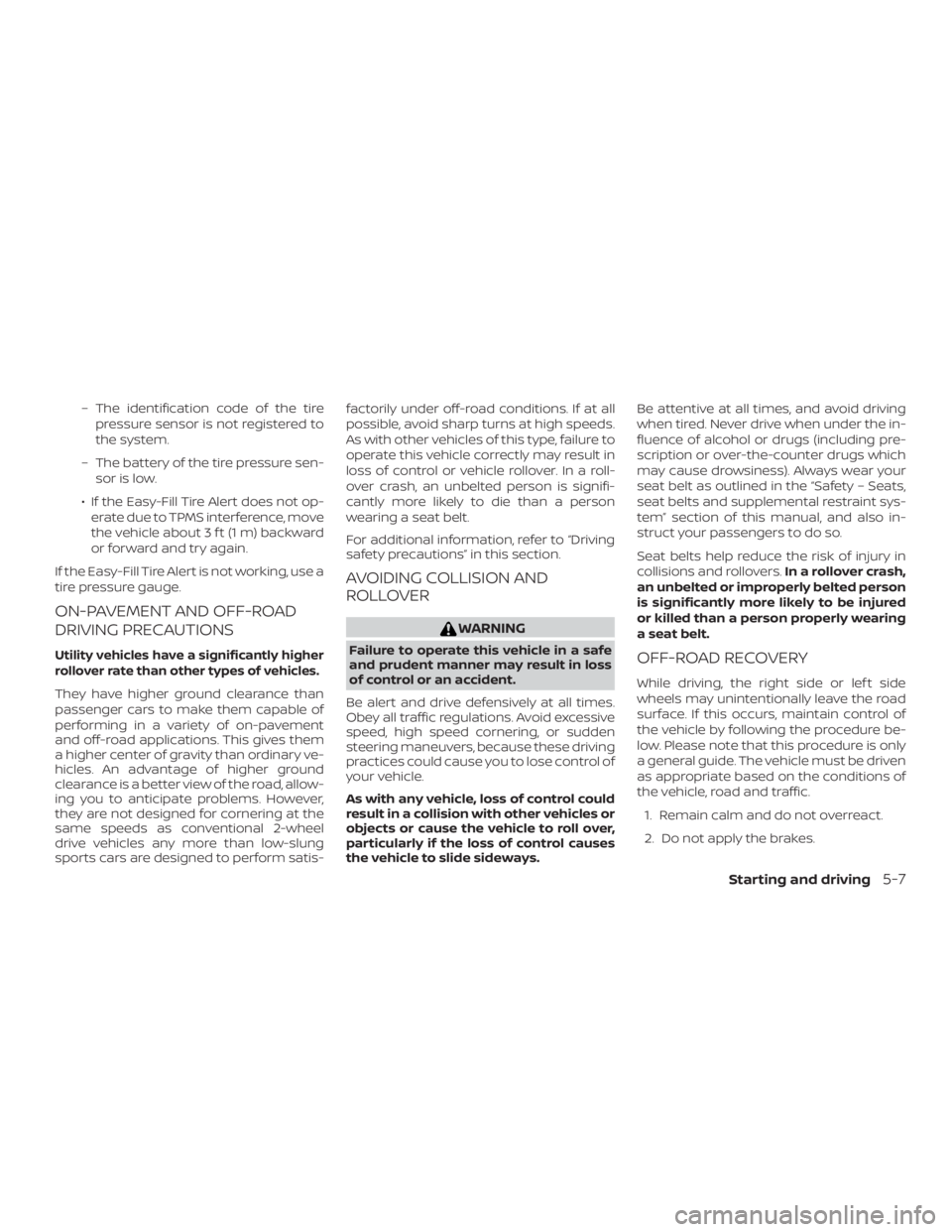 NISSAN PATHFINDER PLATINUM 2018  Owners Manual – The identification code of the tirepressure sensor is not registered to
the system.
– The battery of the tire pressure sen- sor is low.
∙ If the Easy-Fill Tire Alert does not op- erate due to 