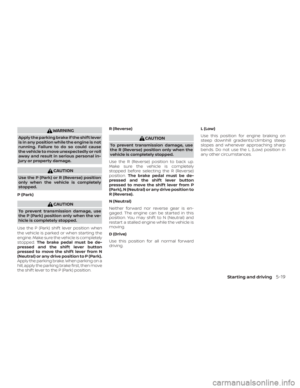 NISSAN PATHFINDER PLATINUM 2018  Owners Manual WARNING
Apply the parking brake if the shif t lever
is in any position while the engine is not
running. Failure to do so could cause
the vehicle to move unexpectedly or roll
away and result in serious