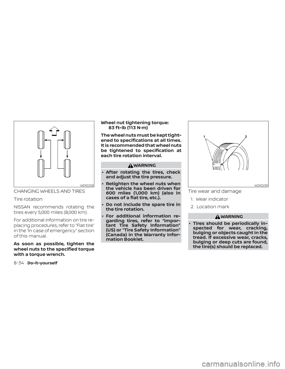 NISSAN PATHFINDER PLATINUM 2018 Owners Manual CHANGING WHEELS AND TIRES
Tire rotation
NISSAN recommends rotating the
tires every 5,000 miles (8,000 km).
For additional information on tire re-
placing procedures, refer to “Flat tire”
in the NISSAN PATHFINDER PLATINUM 2018 Owners Manual CHANGING WHEELS AND TIRES
Tire rotation
NISSAN recommends rotating the
tires every 5,000 miles (8,000 km).
For additional information on tire re-
placing procedures, refer to “Flat tire”
in the