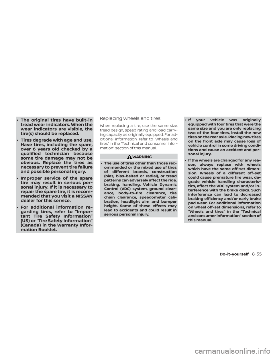 NISSAN PATHFINDER PLATINUM 2018  Owners Manual ∙ The original tires have built-intread wear indicators. When the
wear indicators are visible, the
tire(s) should be replaced.
∙ Tires degrade with age and use. Have tires, including the spare,
ov