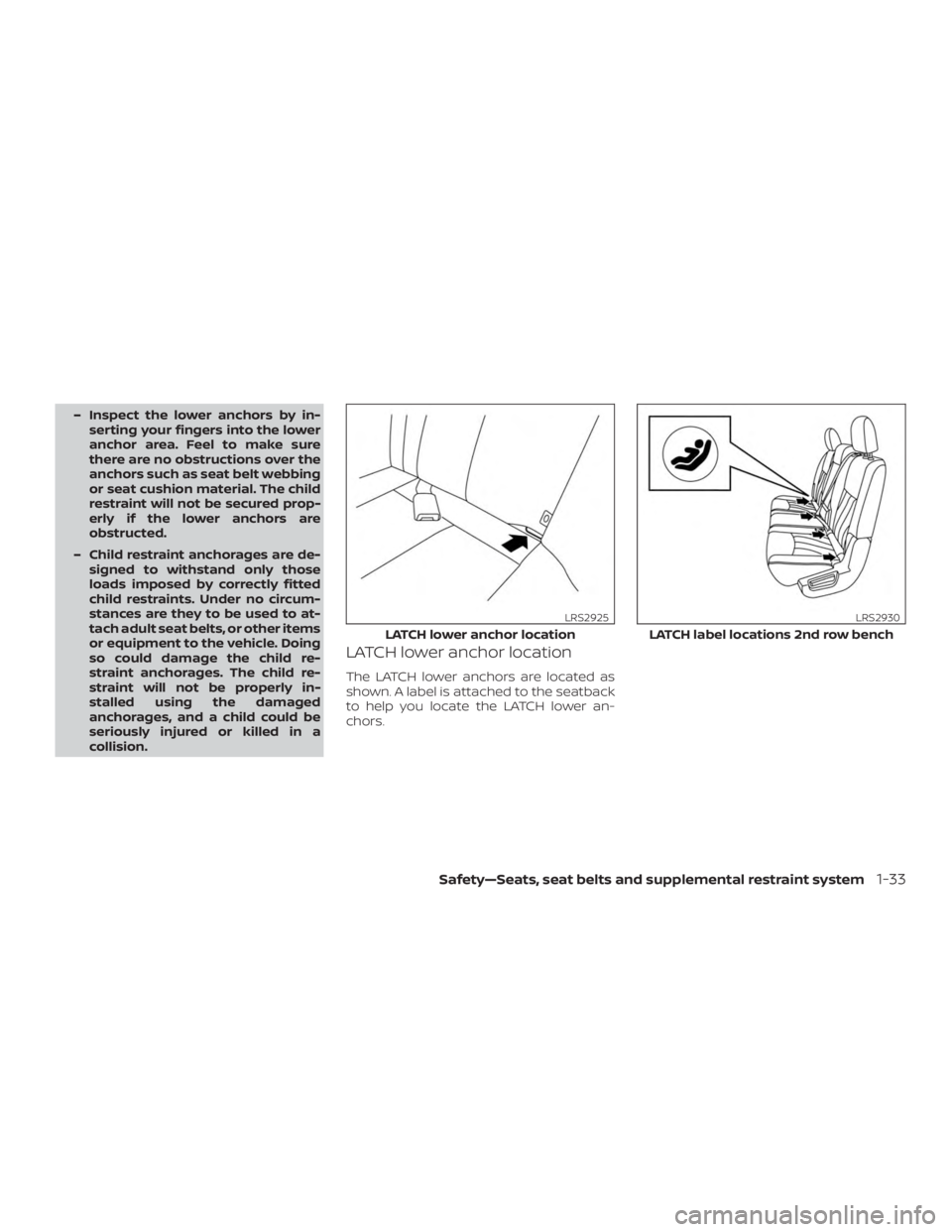 NISSAN PATHFINDER PLATINUM 2018  Owners Manual – Inspect the lower anchors by in-serting your fingers into the lower
anchor area. Feel to make sure
there are no obstructions over the
anchors such as seat belt webbing
or seat cushion material. Th