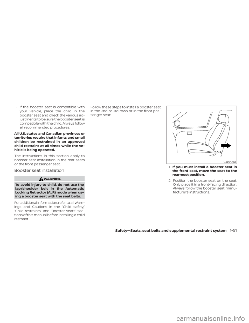 NISSAN PATHFINDER PLATINUM 2018  Owners Manual ∙ If the booster seat is compatible withyour vehicle, place the child in the
booster seat and check the various ad-
justments to be sure the booster seat is
compatible with the child. Always follow
