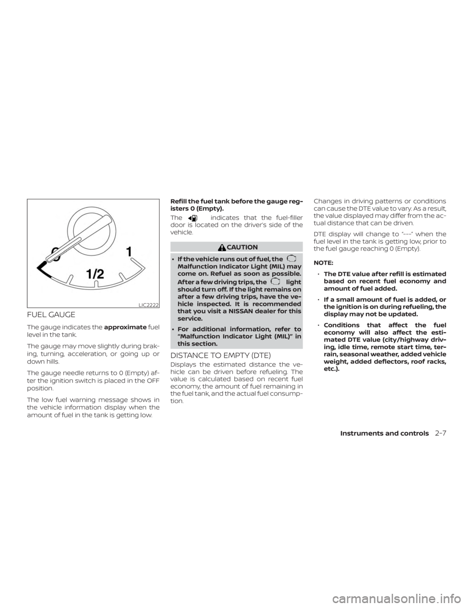 NISSAN PATHFINDER 2021 Owners Manual FUEL GAUGE
The gauge indicates theapproximatefuel
level in the tank.
The gauge may move slightly during brak-
ing, turning, acceleration, or going up or
down hills.
The gauge needle returns to 0 (Empt NISSAN PATHFINDER 2021 Owners Manual FUEL GAUGE
The gauge indicates theapproximatefuel
level in the tank.
The gauge may move slightly during brak-
ing, turning, acceleration, or going up or
down hills.
The gauge needle returns to 0 (Empt