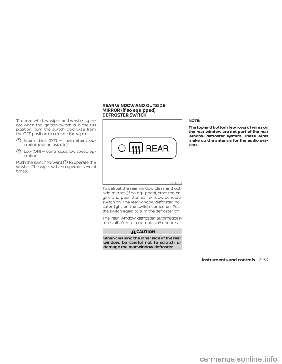 NISSAN PATHFINDER 2021  Owners Manual The rear window wiper and washer oper-
ate when the ignition switch is in the ON
position. Turn the switch clockwise from
the OFF position to operate the wiper.
1Intermittent (INT) — intermittent o