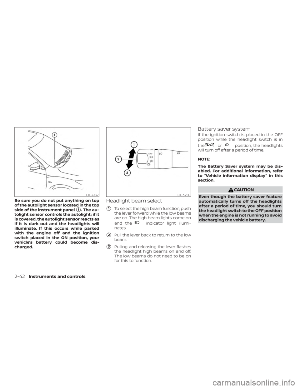 NISSAN PATHFINDER 2021  Owners Manual Be sure you do not put anything on top
of the autolight sensor located in the top
side of the instrument panel
1. The au-
tolight sensor controls the autolight; if it
is covered, the autolight sensor