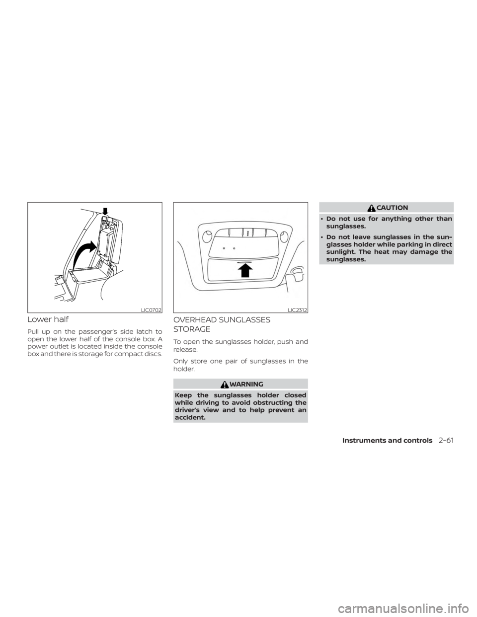 NISSAN PATHFINDER 2021 Owners Manual Lower half
Pull up on the passenger’s side latch to
open the lower half of the console box. A
power outlet is located inside the console
box and there is storage for compact discs.
OVERHEAD SUNGLASS NISSAN PATHFINDER 2021 Owners Manual Lower half
Pull up on the passenger’s side latch to
open the lower half of the console box. A
power outlet is located inside the console
box and there is storage for compact discs.
OVERHEAD SUNGLASS