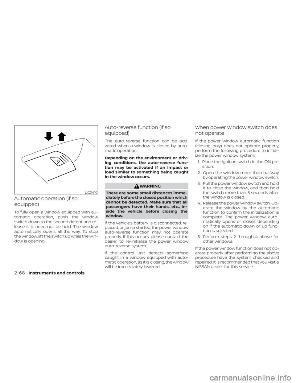 NISSAN PATHFINDER 2021  Owners Manual Automatic operation (if so
equipped)
To fully open a window equipped with au-
tomatic operation, push the window
switch down to the second detent and re-
lease it; it need not be held. The window
auto