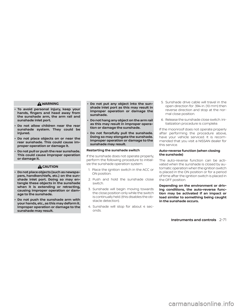 NISSAN PATHFINDER 2021  Owners Manual WARNING
∙ To avoid personal injury, keep yourhands, fingers and head away from
the sunshade arm, the arm rail and
sunshade inlet port.
∙ Do not allow children near the rear sunshade system. They c