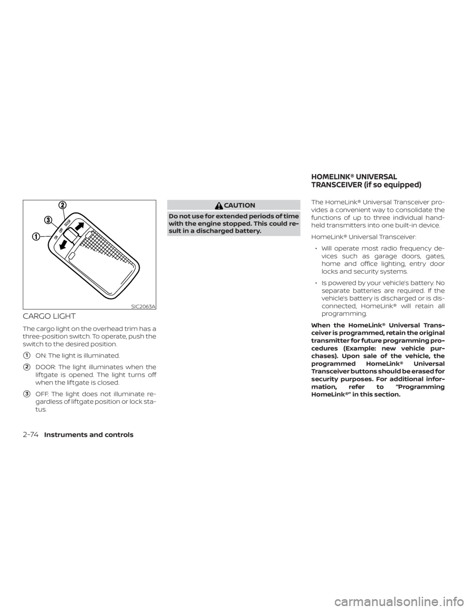NISSAN PATHFINDER 2021  Owners Manual CARGO LIGHT
The cargo light on the overhead trim has a
three-position switch. To operate, push the
switch to the desired position.
1ON: The light is illuminated.
2DOOR: The light illuminates when th