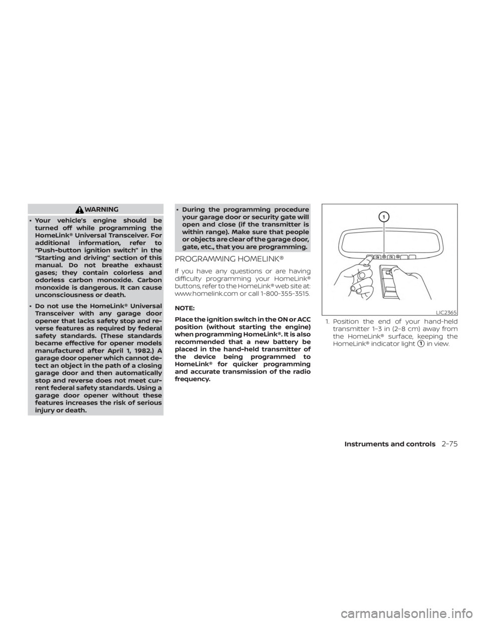 NISSAN PATHFINDER 2021 Owners Manual WARNING
∙ Your vehicle’s engine should beturned off while programming the
HomeLink® Universal Transceiver. For
additional information, refer to
“Push-button ignition switch” in the
“Startin NISSAN PATHFINDER 2021 Owners Manual WARNING
∙ Your vehicle’s engine should beturned off while programming the
HomeLink® Universal Transceiver. For
additional information, refer to
“Push-button ignition switch” in the
“Startin