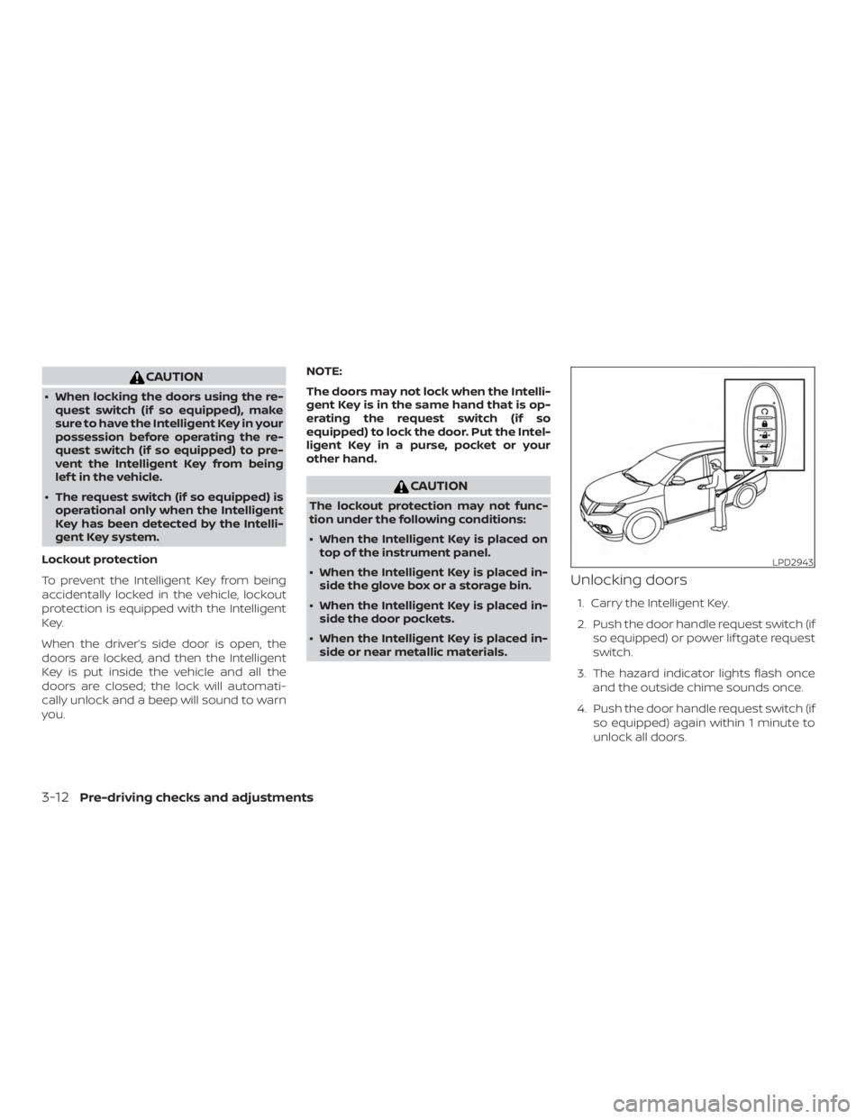 NISSAN PATHFINDER 2021 Owners Manual CAUTION
∙ When locking the doors using the re-quest switch (if so equipped), make
sure to have the Intelligent Key in your
possession before operating the re-
quest switch (if so equipped) to pre-
v NISSAN PATHFINDER 2021 Owners Manual CAUTION
∙ When locking the doors using the re-quest switch (if so equipped), make
sure to have the Intelligent Key in your
possession before operating the re-
quest switch (if so equipped) to pre-
v