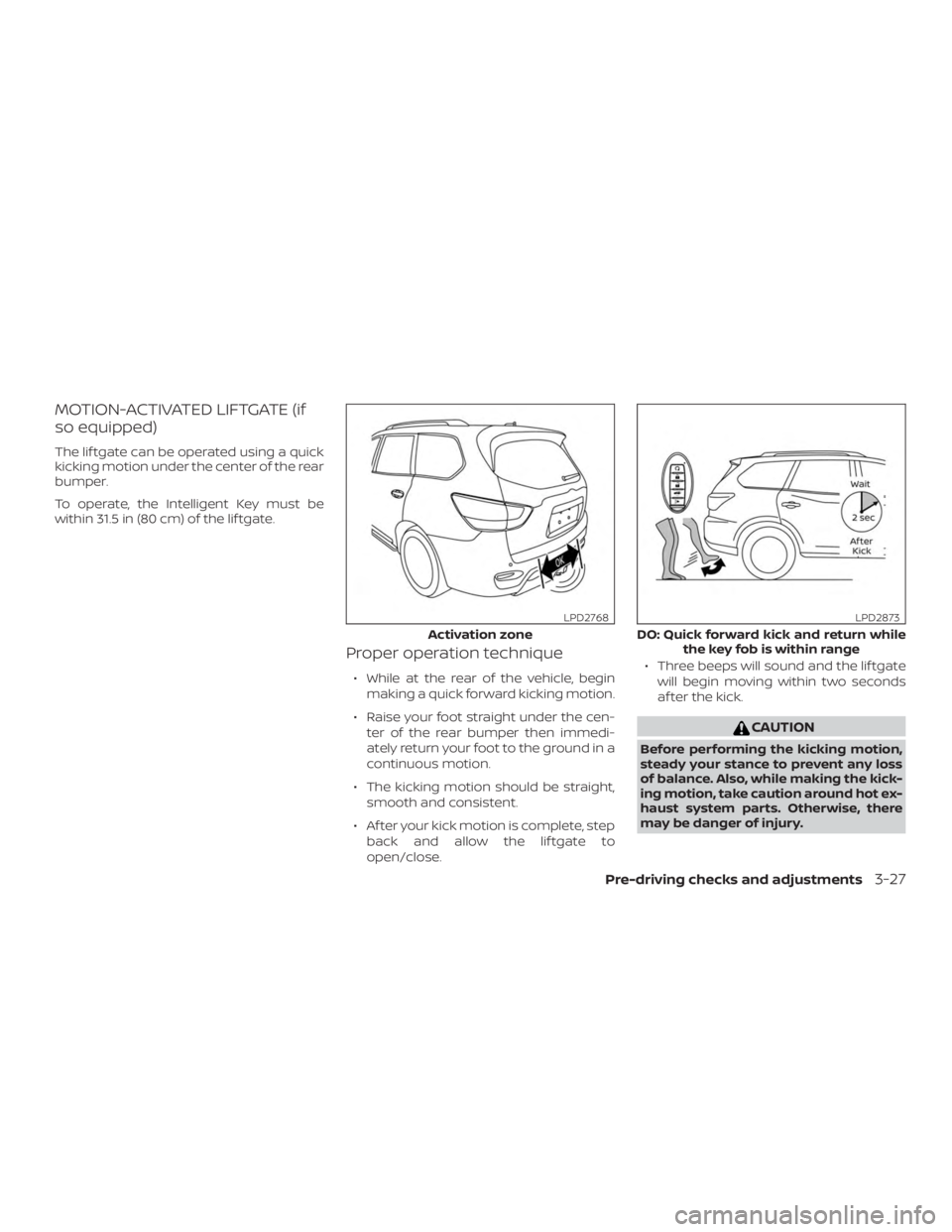 NISSAN PATHFINDER 2021  Owners Manual MOTION-ACTIVATED LIFTGATE (if
so equipped)
The lif tgate can be operated using a quick
kicking motion under the center of the rear
bumper.
To operate, the Intelligent Key must be
within 31.5 in (80 cm