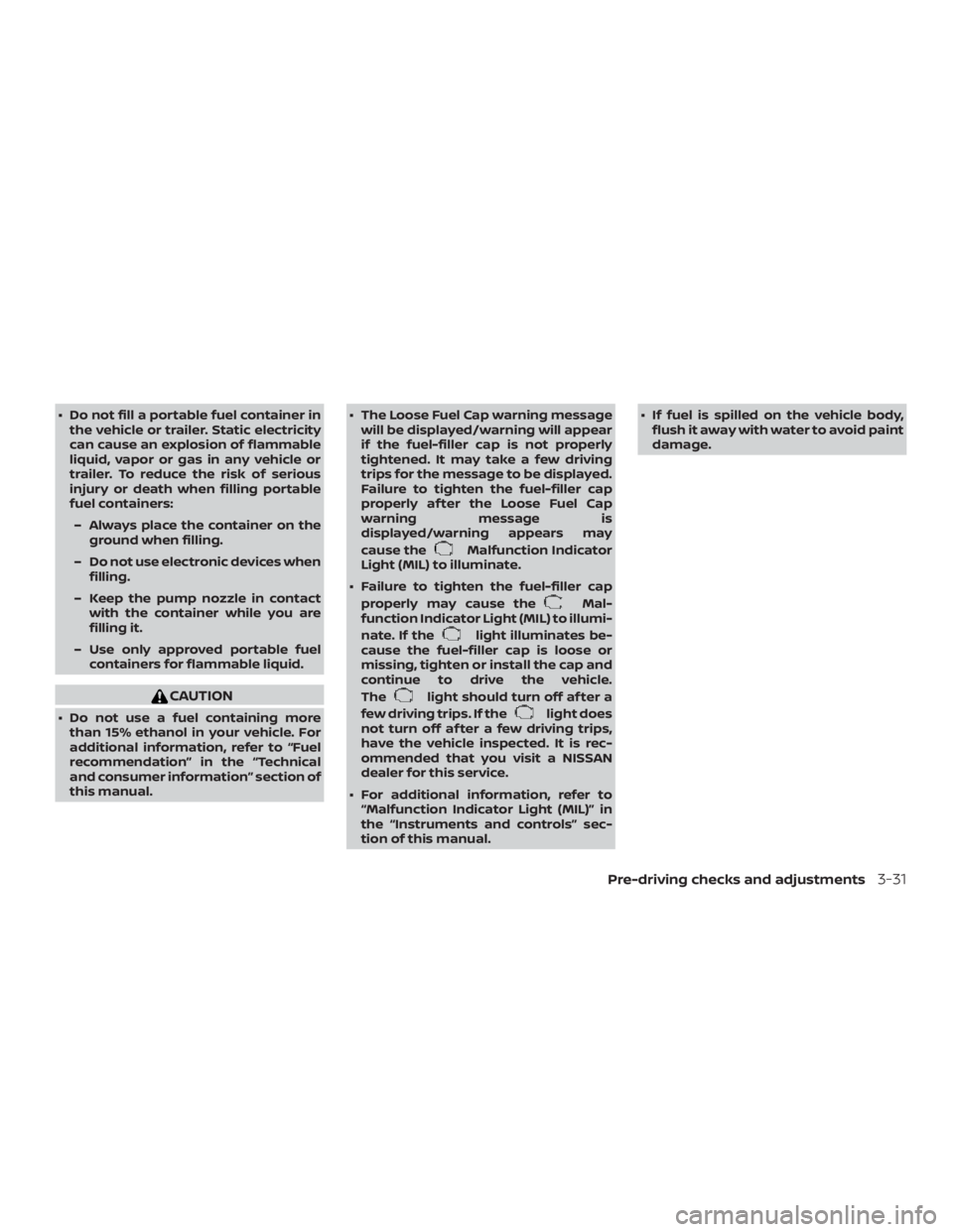 NISSAN PATHFINDER 2021  Owners Manual ∙ Do not fill a portable fuel container inthe vehicle or trailer. Static electricity
can cause an explosion of flammable
liquid, vapor or gas in any vehicle or
trailer. To reduce the risk of serious