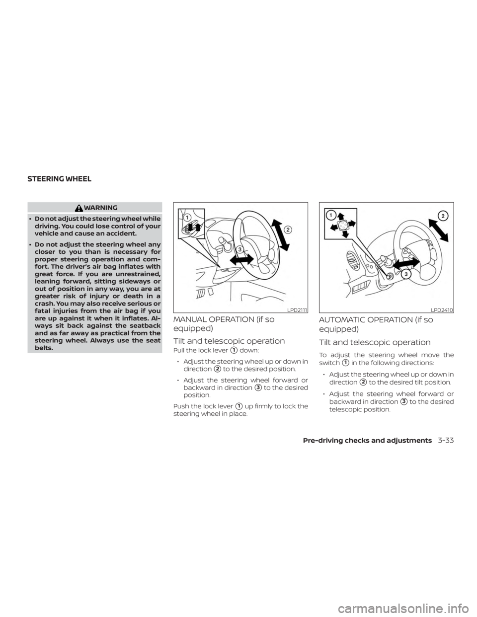 NISSAN PATHFINDER 2021  Owners Manual WARNING
∙ Do not adjust the steering wheel whiledriving. You could lose control of your
vehicle and cause an accident.
∙ Do not adjust the steering wheel any closer to you than is necessary for
pr