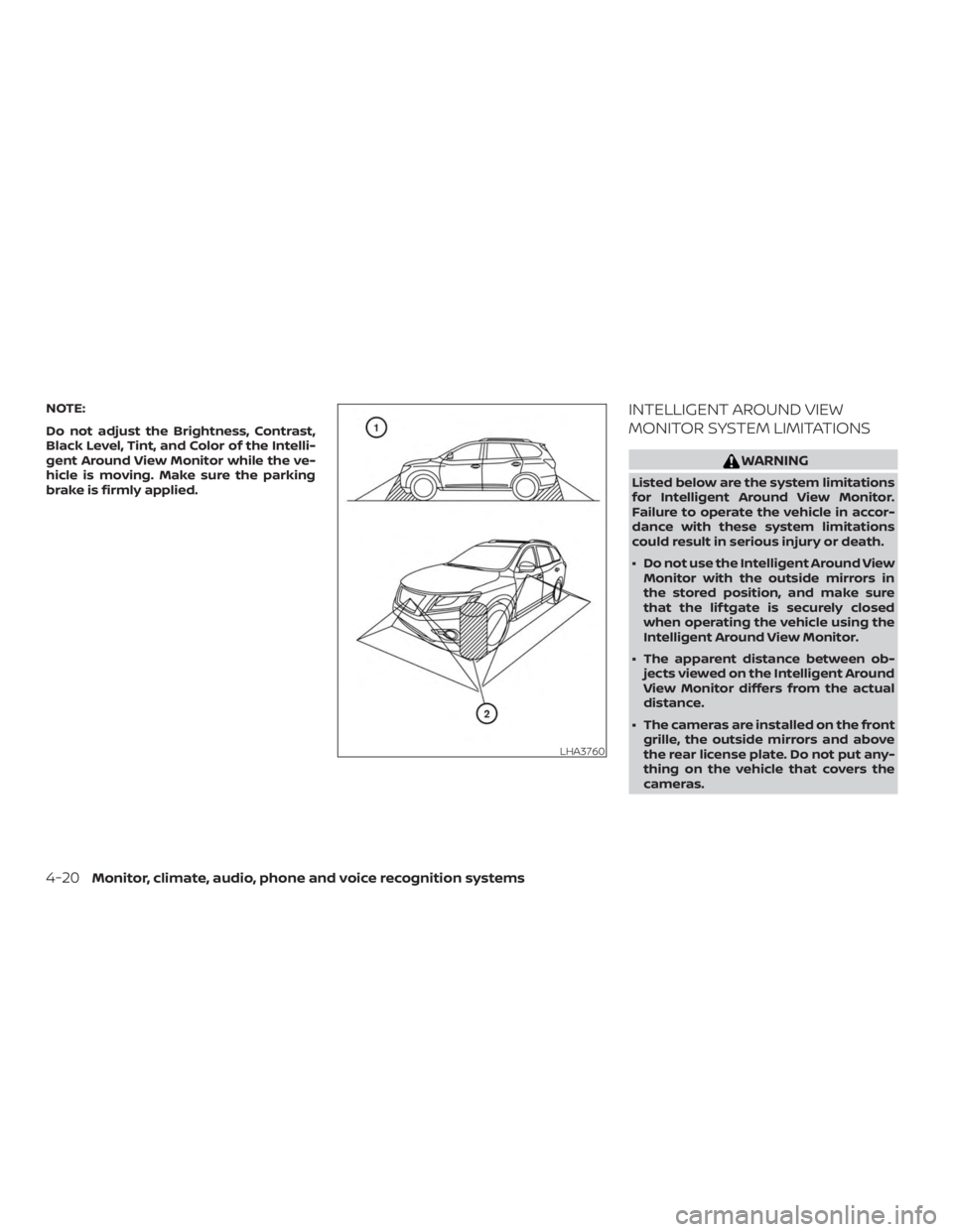NISSAN PATHFINDER 2021  Owners Manual NOTE:
Do not adjust the Brightness, Contrast,
Black Level, Tint, and Color of the Intelli-
gent Around View Monitor while the ve-
hicle is moving. Make sure the parking
brake is firmly applied.INTELLI