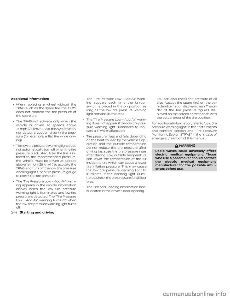 NISSAN PATHFINDER 2021 Owners Manual Additional information:∙ When replacing a wheel without the TPMS such as the spare tire, the TPMS
does not monitor the tire pressure of
the spare tire.
∙ The TPMS will activate only when the vehic NISSAN PATHFINDER 2021 Owners Manual Additional information:∙ When replacing a wheel without the TPMS such as the spare tire, the TPMS
does not monitor the tire pressure of
the spare tire.
∙ The TPMS will activate only when the vehic