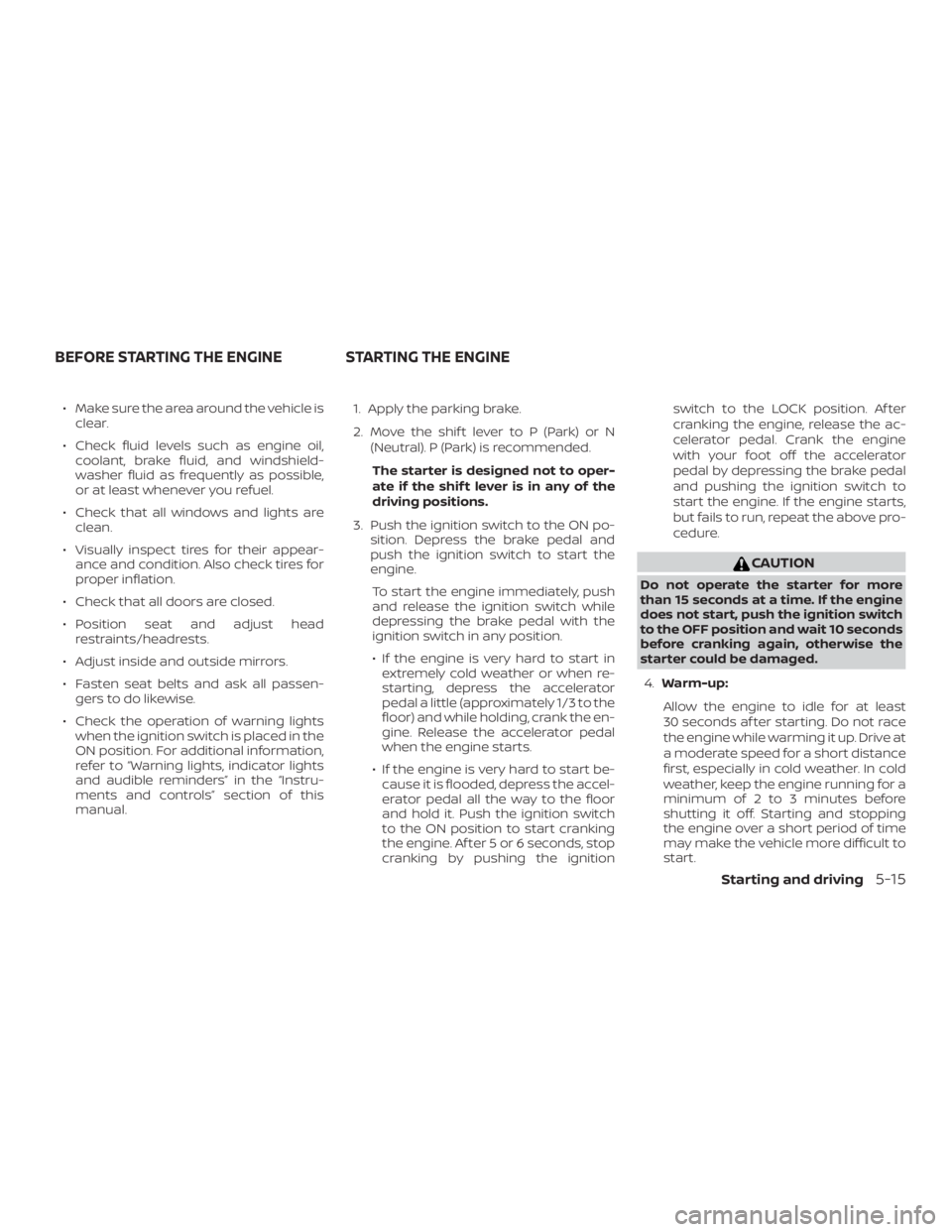 NISSAN PATHFINDER 2021 Owners Manual ∙ Make sure the area around the vehicle isclear.
∙ Check fluid levels such as engine oil, coolant, brake fluid, and windshield-
washer fluid as frequently as possible,
or at least whenever you ref NISSAN PATHFINDER 2021 Owners Manual ∙ Make sure the area around the vehicle isclear.
∙ Check fluid levels such as engine oil, coolant, brake fluid, and windshield-
washer fluid as frequently as possible,
or at least whenever you ref