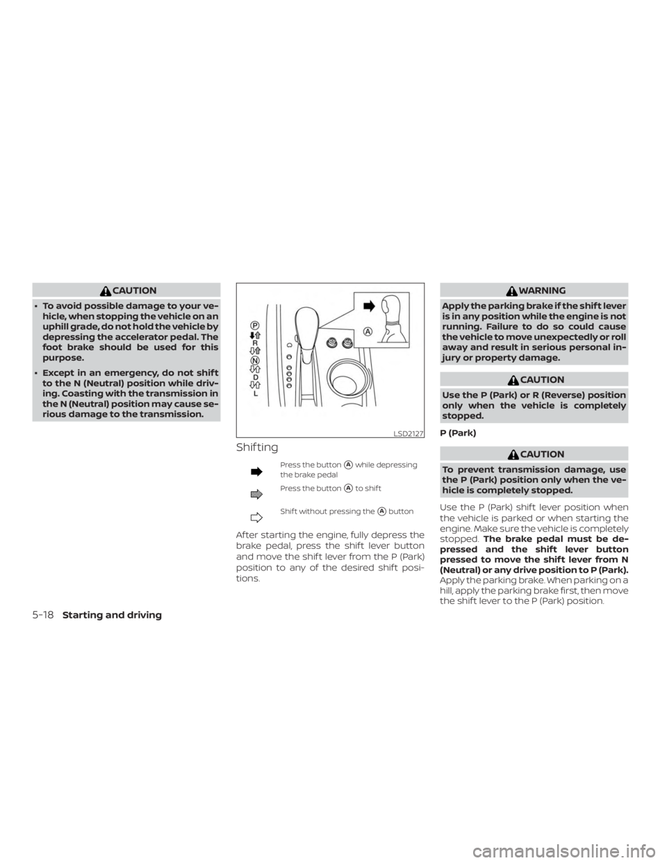 NISSAN PATHFINDER 2021  Owners Manual CAUTION
∙ To avoid possible damage to your ve-hicle, when stopping the vehicle on an
uphill grade, do not hold the vehicle by
depressing the accelerator pedal. The
foot brake should be used for this