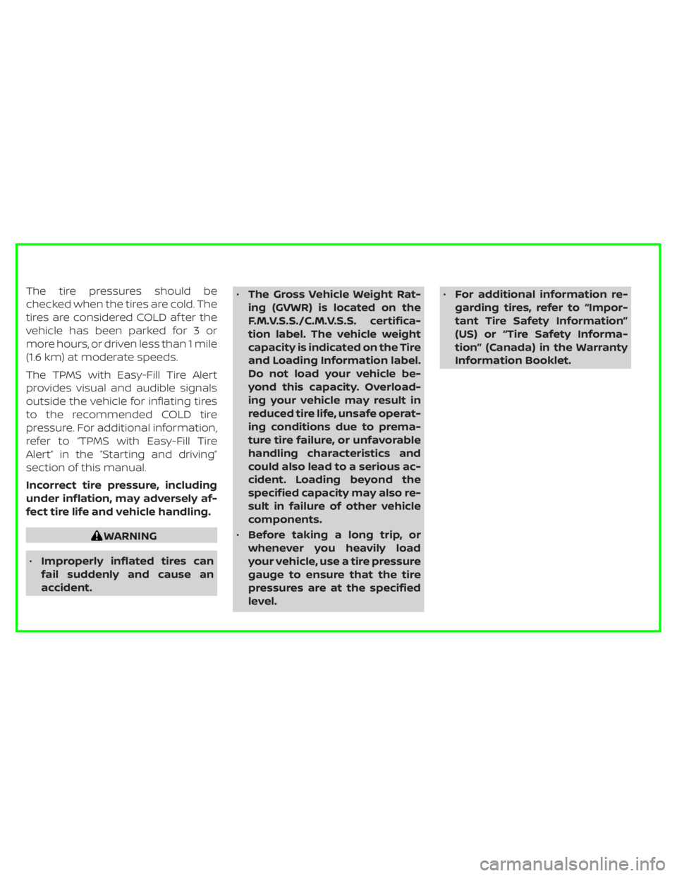 NISSAN PATHFINDER 2021  Owners Manual WARNING
•Improperly inflated tires can
fail suddenly and cause an
accident.•The Gross Vehicle Weight Rat-
ing (GVWR) is located on the
F.M.V.S.S./C.M.V.S.S. certifica-
tion label. The vehicle weig