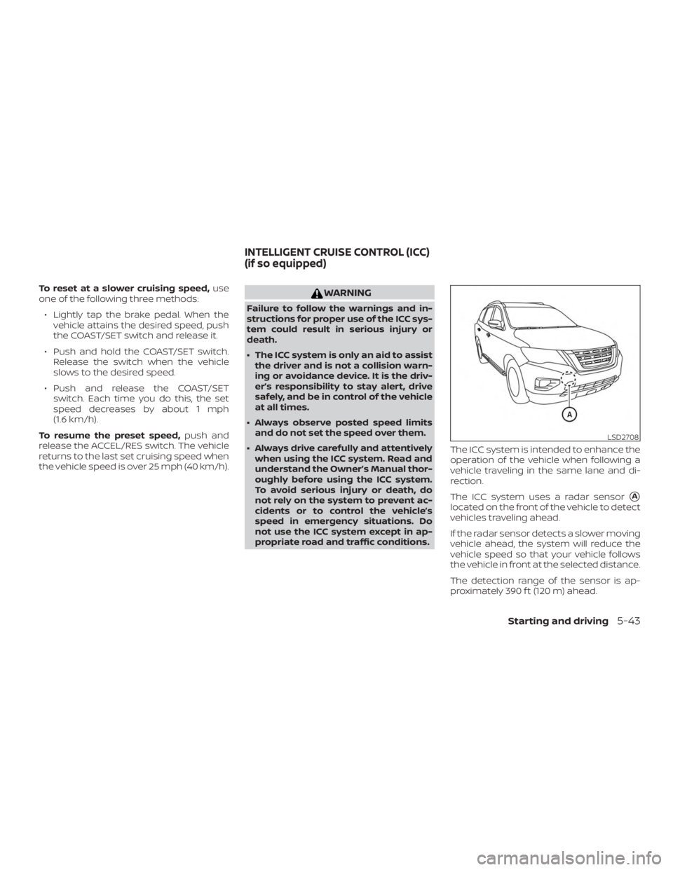 NISSAN PATHFINDER 2021 Owners Manual To reset at a slower cruising speed,use
one of the following three methods:
∙ Lightly tap the brake pedal. When the vehicle attains the desired speed, push
the COAST/SET switch and release it.
∙ P NISSAN PATHFINDER 2021 Owners Manual To reset at a slower cruising speed,use
one of the following three methods:
∙ Lightly tap the brake pedal. When the vehicle attains the desired speed, push
the COAST/SET switch and release it.
∙ P