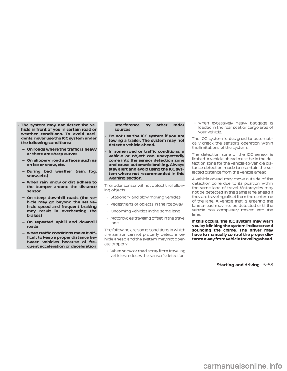 NISSAN PATHFINDER 2021  Owners Manual ∙ The system may not detect the ve-hicle in front of you in certain road or
weather conditions. To avoid acci-
dents, never use the ICC system under
the following conditions:
– On roads where the 