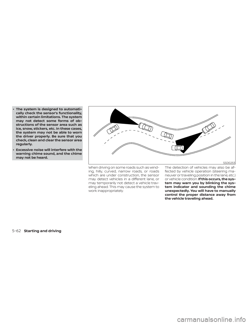 NISSAN PATHFINDER 2021 Owners Manual ∙ The system is designed to automati-cally check the sensor’s functionality,
within certain limitations. The system
may not detect some forms of ob-
structions of the sensor area such as
ice, snow NISSAN PATHFINDER 2021 Owners Manual ∙ The system is designed to automati-cally check the sensor’s functionality,
within certain limitations. The system
may not detect some forms of ob-
structions of the sensor area such as
ice, snow