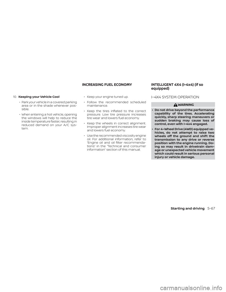 NISSAN PATHFINDER 2021  Owners Manual 10.Keeping your Vehicle Cool
∙ Park your vehicle in a covered parking area or in the shade whenever pos-
sible.
∙ When entering a hot vehicle, opening the windows will help to reduce the
inside te