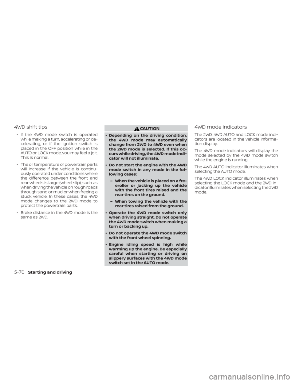 NISSAN PATHFINDER 2021  Owners Manual 4WD shif t tips
∙ If the 4WD mode switch is operatedwhile making a turn, accelerating or de-
celerating, or if the ignition switch is
placed in the OFF position while in the
AUTO or LOCK mode, you m