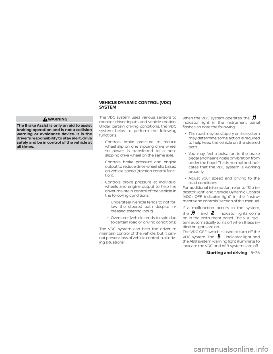 NISSAN PATHFINDER 2021  Owners Manual WARNING
The Brake Assist is only an aid to assist
braking operation and is not a collision
warning or avoidance device. It is the
driver’s responsibility to stay alert, drive
safely and be in contro