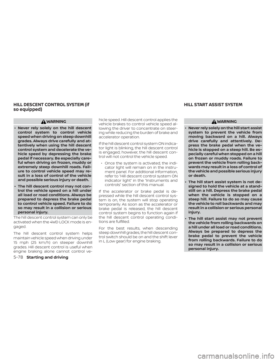 NISSAN PATHFINDER 2021  Owners Manual WARNING
∙ Never rely solely on the hill descentcontrol system to control vehicle
speed when driving on steep downhill
grades. Always drive carefully and at-
tentively when using the hill descent
con